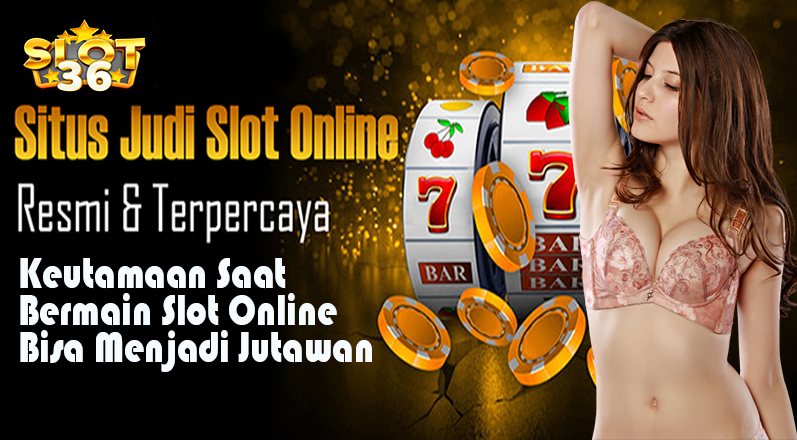 Keutamaan Saat Bermain Slot36 Online Bisa Menjadi Jutawan